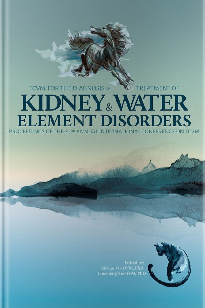 TCVM for the Diagnosis and Treatment of Kidney and Water Element Disorders: Proceedings of the 23rd International Conference on TCVM