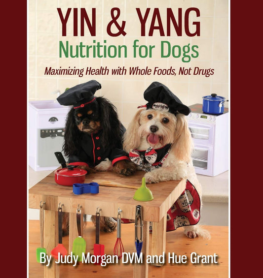 Yin & Yang Nutrition for Dogs: Maximizing Health With Whole Foods, Not Drugs (BX26)